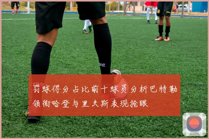 罚球得分占比前十球员分析巴特勒领衔哈登与里夫斯表现抢眼