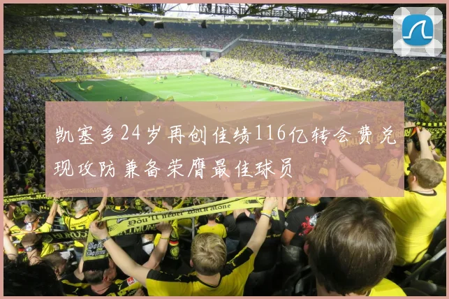 凯塞多24岁再创佳绩116亿转会费兑现攻防兼备荣膺最佳球员